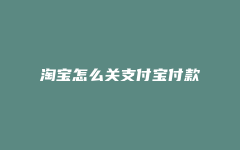 淘宝怎么关支付宝付款