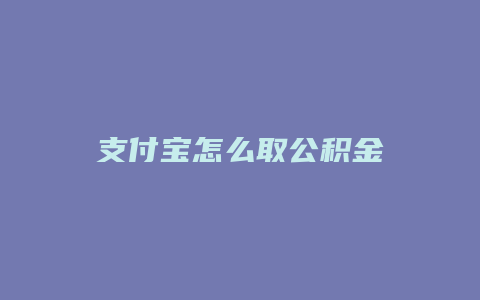 支付宝怎么取公积金