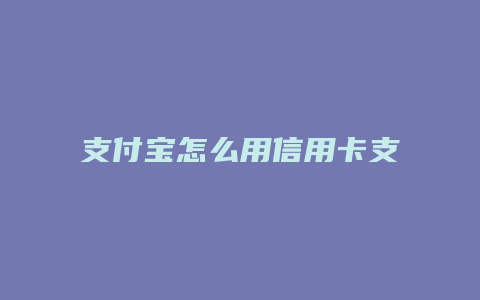 支付宝怎么用信用卡支付