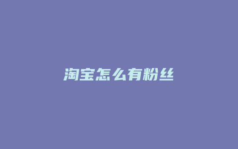 淘宝怎么有粉丝