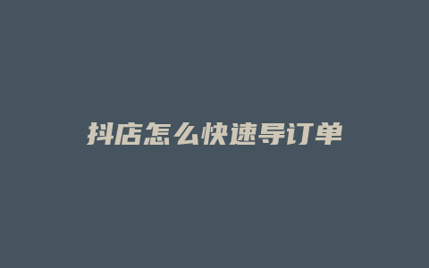 抖店怎么快速导订单