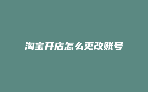 淘宝开店怎么更改账号