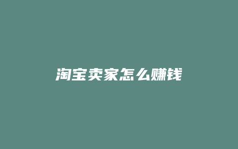 淘宝卖家怎么赚钱