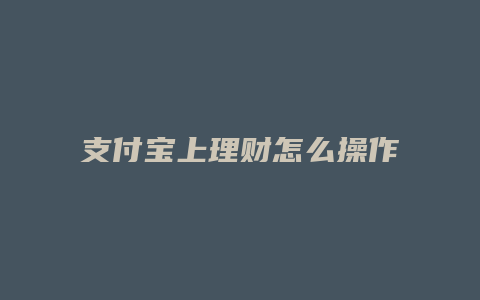 支付宝上理财怎么操作