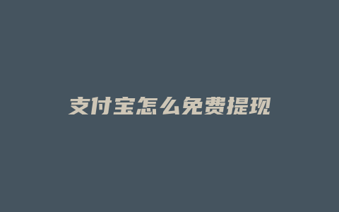 支付宝怎么免费提现