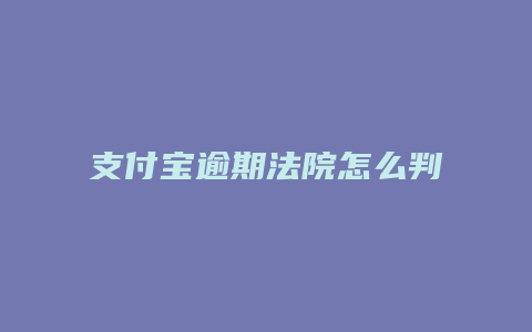 支付宝逾期法院怎么判定