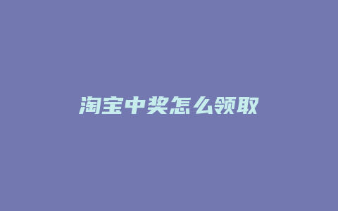 淘宝中奖怎么领取