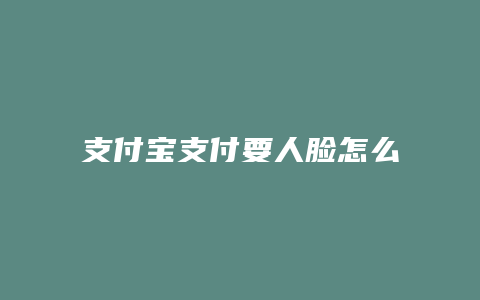 支付宝支付要人脸怎么搞掉