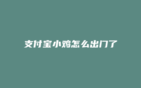 支付宝小鸡怎么出门了