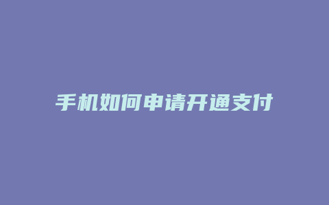 手机如何申请开通支付宝