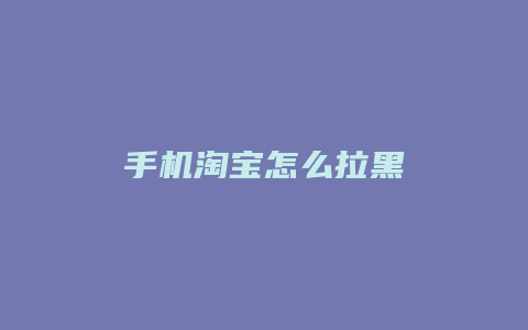 手机淘宝怎么拉黑