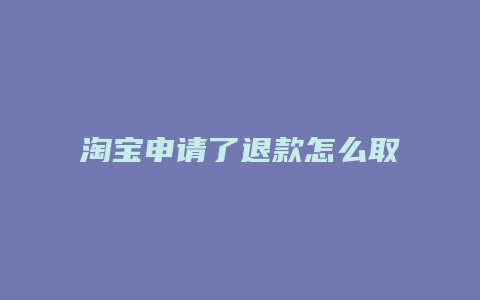 淘宝申请了退款怎么取消