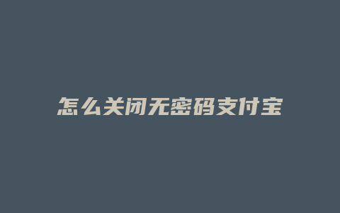 怎么关闭无密码支付宝