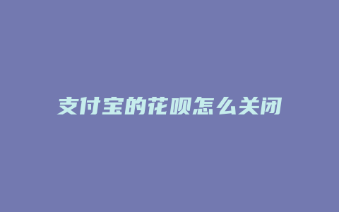 支付宝的花呗怎么关闭