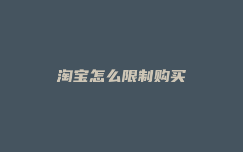 淘宝怎么限制购买