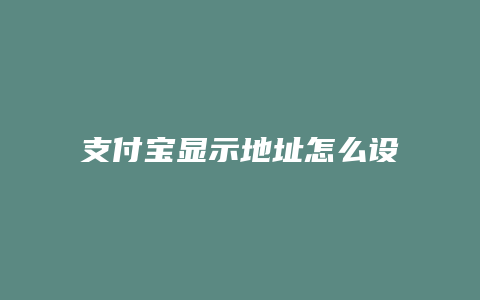 支付宝显示地址怎么设置