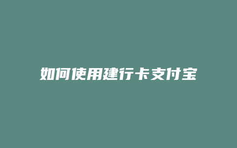 如何使用建行卡支付宝