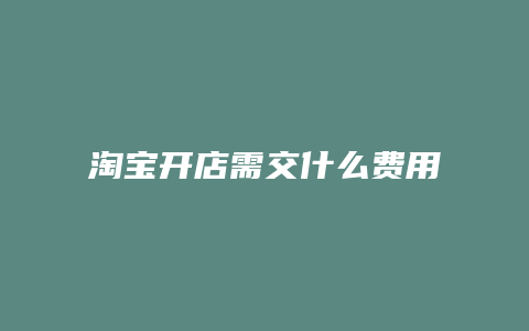 淘宝开店需交什么费用