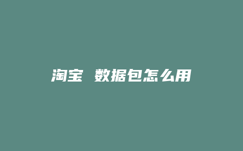 淘宝 数据包怎么用