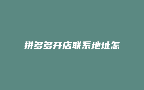 拼多多开店联系地址怎么填