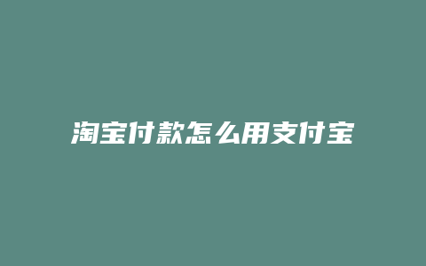 淘宝付款怎么用支付宝付款