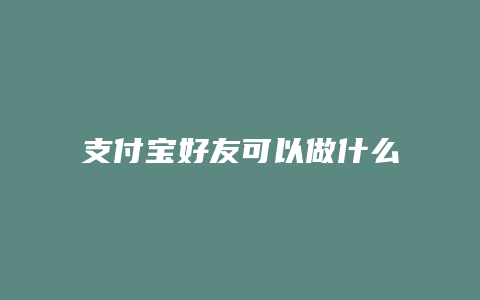 支付宝好友可以做什么