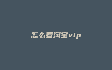 怎么看淘宝vip