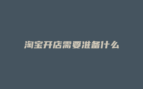 淘宝开店需要准备什么 如何开店