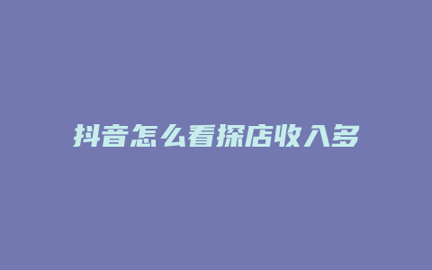 抖音怎么看探店收入多少钱