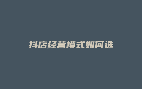 抖店经营模式如何选