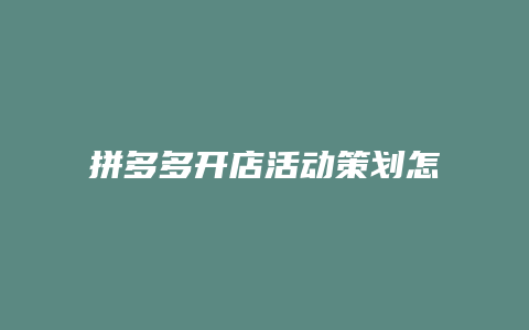 拼多多开店活动策划怎么写