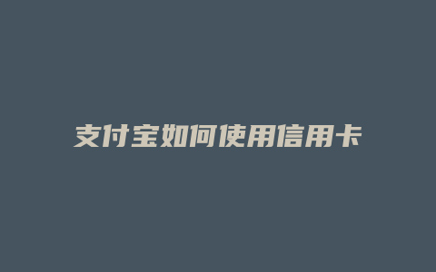 支付宝如何使用信用卡支付