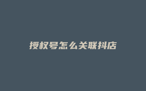 授权号怎么关联抖店