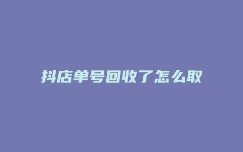 抖店单号回收了怎么取消