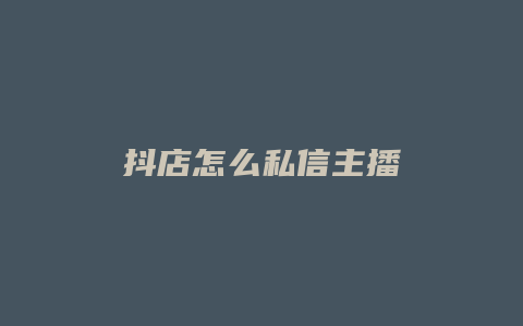 抖店怎么私信主播