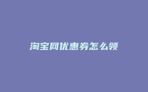 淘宝网优惠券怎么领