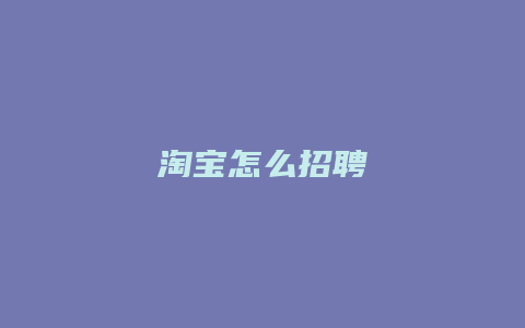 淘宝怎么招聘