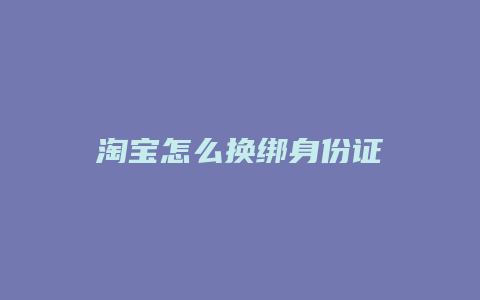 淘宝怎么换绑身份证