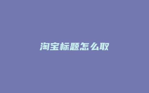 淘宝标题怎么取