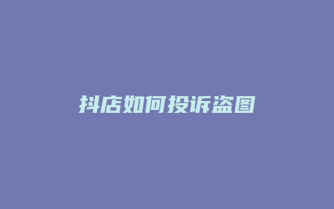 抖店如何投诉盗图