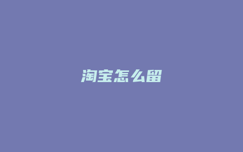 淘宝怎么留