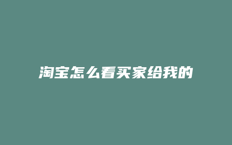 淘宝怎么看买家给我的评价