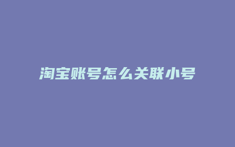 淘宝账号怎么关联小号