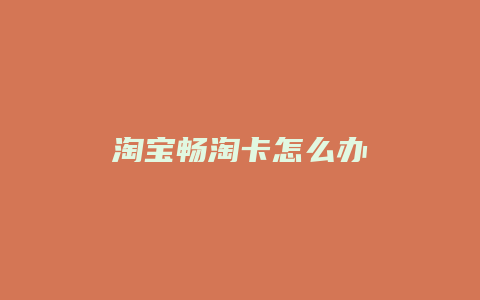 淘宝畅淘卡怎么办