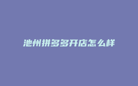 池州拼多多开店怎么样