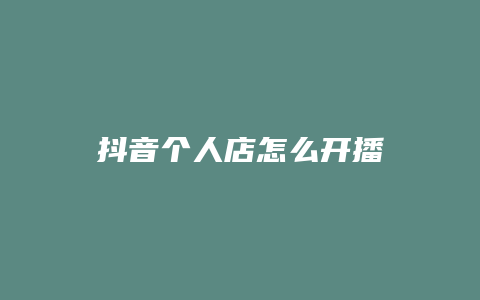 抖音个人店怎么开播