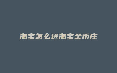 淘宝怎么进淘宝金币庄园