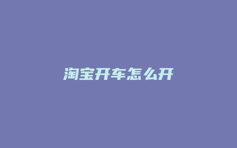 淘宝开车怎么开