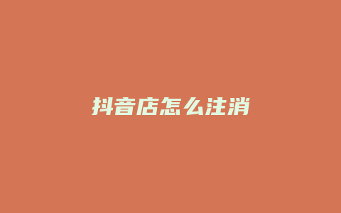 抖音店怎么注消