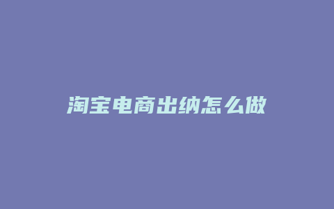 淘宝电商出纳怎么做